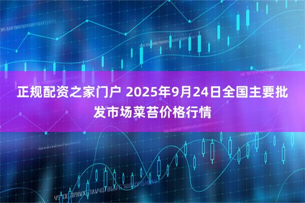 正规配资之家门户 2025年9月24日全国主要批发市场菜苔价格行情