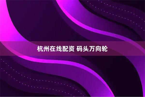 杭州在线配资 码头万向轮